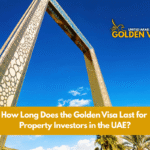 How Long Does the Golden Visa Last for Property Investors in UAE