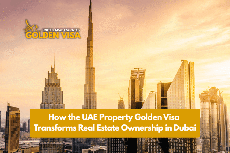 How the UAE Property Golden Visa Transforms Real Estate Ownership in-Dubai